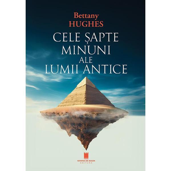 Cele sapte minuni ale lumii antice - Bettany Hughes, editura Cetatea De Scaun