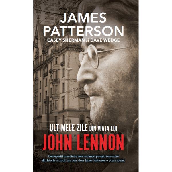 Ultimele zile din viata lui John Lennon - James Patterson, Casey Sherman, Dave Wedge, editura Rao
