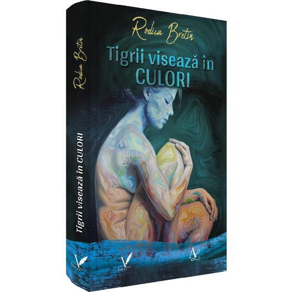 Tigrii viseaza in culori - Rodica Bretin, Editura Pentru Arta Si Literatura