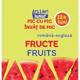 Pic cu Pic Invat de Mic: Fructe. Fruits ( Ed. Bilingva Romana-engleza) 12 Luni+, Editura Ars Libri
