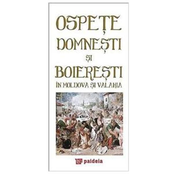 Ospete Domnesti Si Boieresti In Moldova Si Valahia, editura Paideia