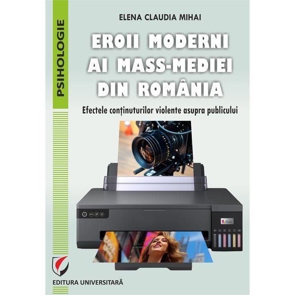 Eroii moderni ai mass-mediei din Romania - Elena Claudia Mihai, editura Universitara