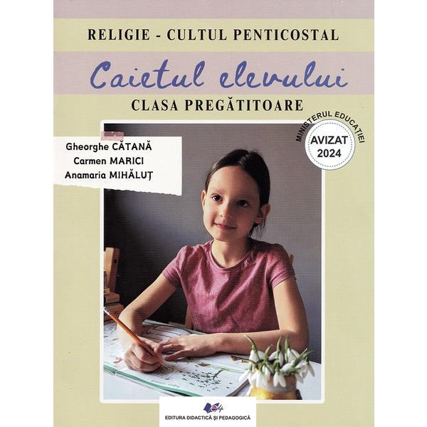 Religie. Cultul penticostal - Clasa pregatitoare - Caietul elevului - Gheorghe Catana, Carmen Marici, Anamaria Mihalut, editura Didactica Si Pedagogica