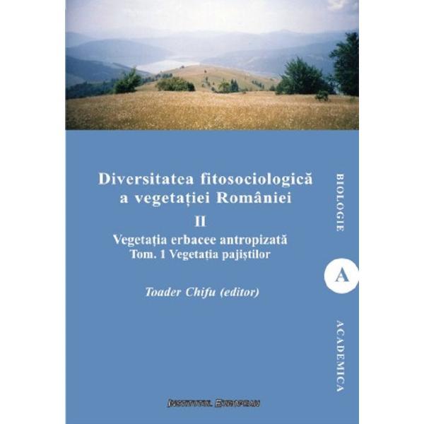 Diversitatea fitosociologica a vegetatiei Romaniei Vol.2 Tom 1 - Toader Chifu, editura Institutul European