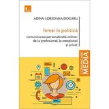 Femei in politica Vol.1: Comunicarea personalizata online de la profesional, la emotional si privat - Adina-Loredana Dogaru, editura Tritonic
