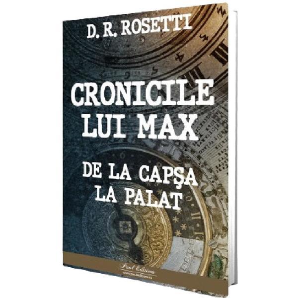 Cronicile lui Max. De la Capsa la Palat - D.R. Rosetti, editura Paul Editions