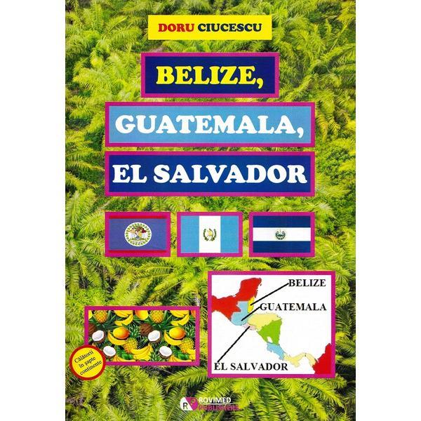 Belize, Guatemala, El Salvador - Doru Ciucescu, editura Rovimed