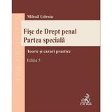 Fise de Drept Penal Partea Speciala Ed.5 - Mihail Udroiu, Editura C.h. Beck