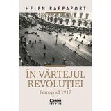 In vartejul revolutiei. Petrograd 1917 - Helen Rappaport, editura Corint