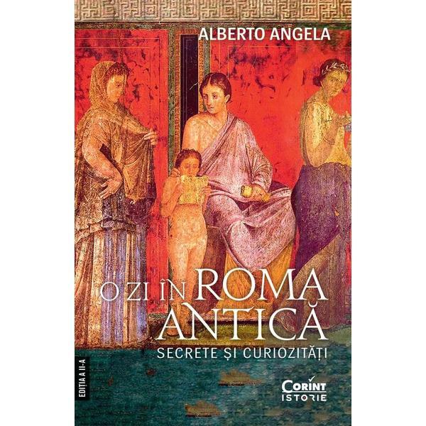 O zi in Roma antica. Secrete si curiozitati - Alberto Angela, editura Corint