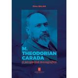 M. Theodorian Carada. O perspectiva monografica - Dinu Balan, editura Cetatea De Scaun