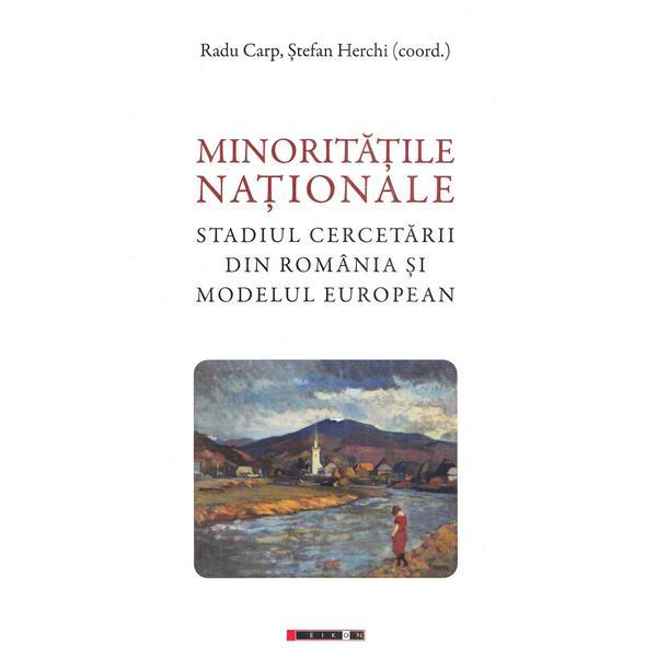 Minoritatile nationale. Stadiul cercetarii din Romania si modelul european - Radu Carp, Stefan Herchi, editura Eikon