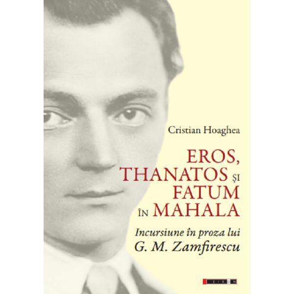Eros, Thanatos si Fatum in mahala. Incursiune in proza lui G.M. Zamfirescu - Cristian Hoaghea, editura Eikon