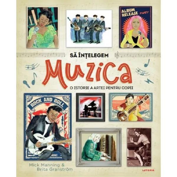 Sa intelegem muzica. O istorie a artei pentru copii - Mick Manning, Brita Granstrom, editura Litera