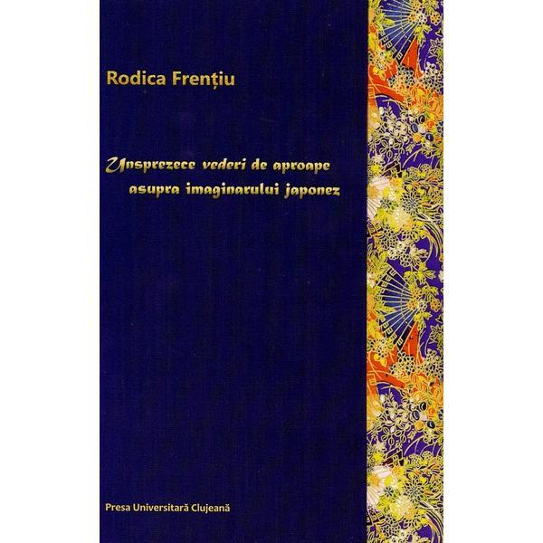 Unsprezece vederi de aproape asupra imaginarului japonez - Rodica Frentiu, editura Presa Universitara Clujeana