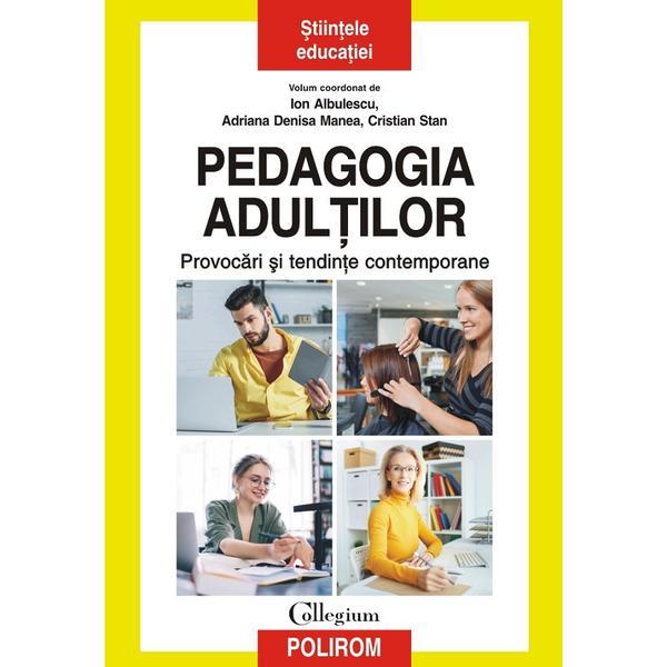 Pedagogia adultilor. Provocari si tendinte contemporane - Ion Albulescu , Adriana Denisa Manea, Cristian Stan, editura Polirom