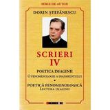Scrieri Vol.4: Poetica imaginii. Poetica fenomenologica - Dorin Stefanescu, editura Eikon