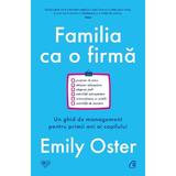 Familia ca o firma. Un ghid de management pentru primii ani ai copilului - Emily Oster, editura Curtea Veche