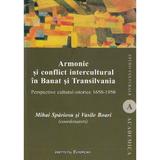 Armonie si conflict intercultural in Banat si Transilvania - Mihai Spariosu, Vasile Boari, editura Institutul European