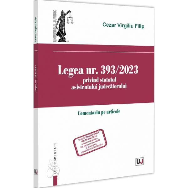 Legea nr. 393 din 2023 privind statutul asistentului judecatorului - Cezar Virgiliu Filip, editura Universul Juridic