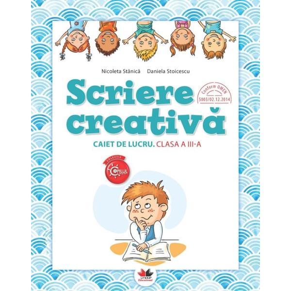 Scriere creativa - Clasa 3 - Caiet - Nicoleta Stanica, Daniela Stoicescu, editura Litera