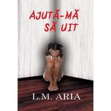 Ajuta-ma sa uit - L.M. Aria, editura Ink Story