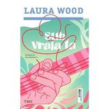 Sub vraja ta - Laura Wood, editura Trei