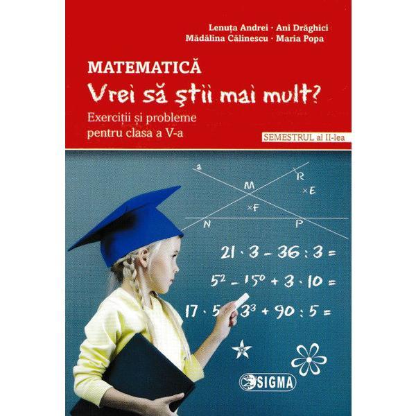 Matematica - Clasa 5 Sem.2 - Vrei sa stii mai mult? - Lenuta Andrei, Ani Draghici, editura Sigma