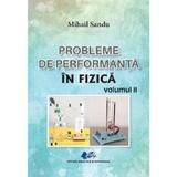 Probleme de performanta in fizica Vol.2 - Mihail Sandu, editura Didactica si Pedagogica