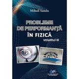 Probleme de performanta in fizica Vol.3 - Mihail Sandu, editura Didactica si Pedagogica