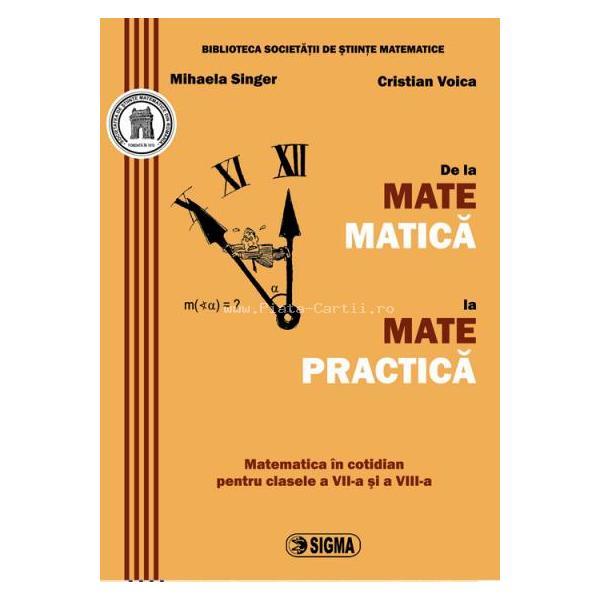 De la matematica la matepractica - Mihaela Singer, Cristian Voica, editura Sigma