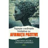 Topeste credintele limitative cu afirmatii pozitive - Cristiana Iacob, Cristian Szemeredi, editura Prestige