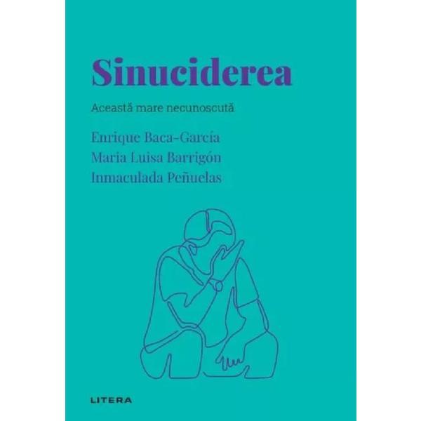 Descopera psihologia. Sinuciderea - Enrique Baca-Garcia, Maria Luisa Barrigon, Inmaculada Penuelas, editura Litera