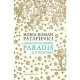 Doua eseuri despre paradis si o incheiere - Horia-Roman Patapievici, editura Humanitas