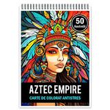 Carte de colorat pentru relaxare si antistres, 50 de ilustratii, Aztec Empire, Editura Legendary Print, 106 pagini 