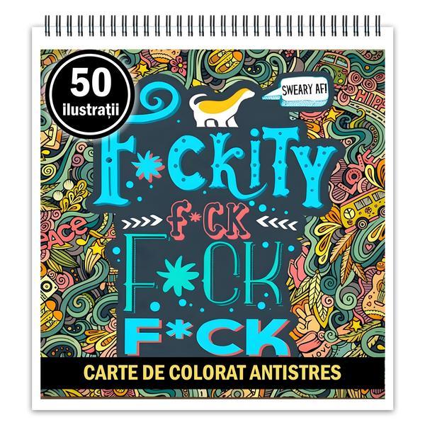 Carte de colorat pentru relaxare si antistres, 50 de ilustratii, F*ckity F*ck F*ck, Editura Legendary Print, 106 pagini