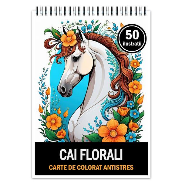 Carte de colorat pentru relaxare si antistres, 50 de ilustratii, Cai Florali, Editura Legendary Print, 106 pagini