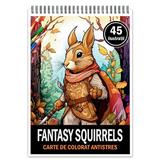 Carte de colorat pentru relaxare si antistres, 45 de ilustratii, Fantasy Squirrels Editura Legendary print, 96 pagini 