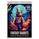 Carte de colorat pentru relaxare si antistres, 50 de ilustratii, Fantasy Rabbits, Editura Legendary Print, 106 pagini 