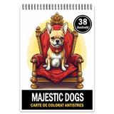 Carte de colorat pentru relaxare si antistres, 38 de ilustratii, Majestic Dogs, 82 pagini