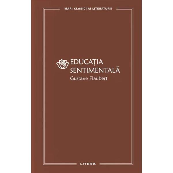 Educatia sentimentala - Gustave Flaubert, editura Litera