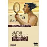 Matei Calinescu, relativistul individualist - Marian Victor Buciu, editura Ideea Europeana
