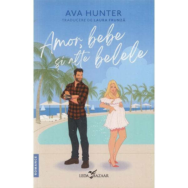 Amor, bebe si alte belele - Ava Hunter, editura Leda