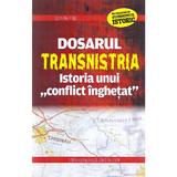 Dosarul Transnistria. Istoria unui conflict inghetat - Corneliu Filip, editura Evenimentul Si Capital
