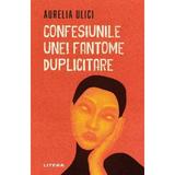 Confesiunile unei fantome duplicitare - Aurelia Ulici, editura Litera
