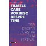 Filmele Care Vorbesc Despre Tine. Trei Decenii De Astra Film Festival - Bogdan Bratescu, Calin Hera