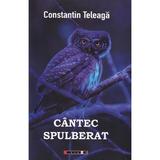 Cantec Spulberat - Constantin Teleaga, Editura Eikon