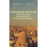 Secularism and Islam: State, Religion, and Modernity in the Muslim World - Ecaterina Matoi, Marius Lazar, editura Eikon