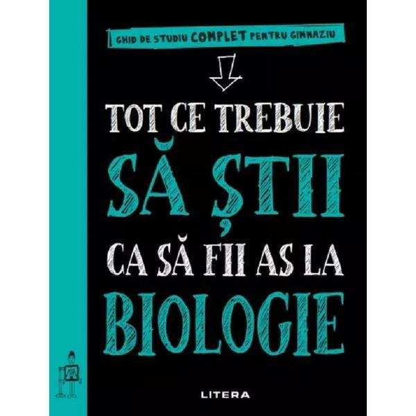 Tot ce trebuie sa stii ca sa fii as la biologie. Ghid de studiu complet pentru gimnaziu, editura Litera