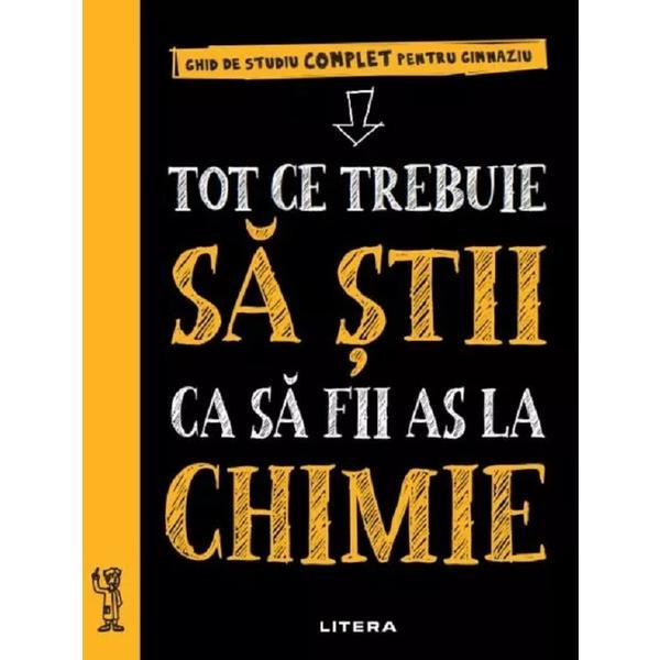 Tot ce trebuie sa stii ca sa fii as la chimie. Ghid de studiu complet pentru gimnaziu, editura Litera